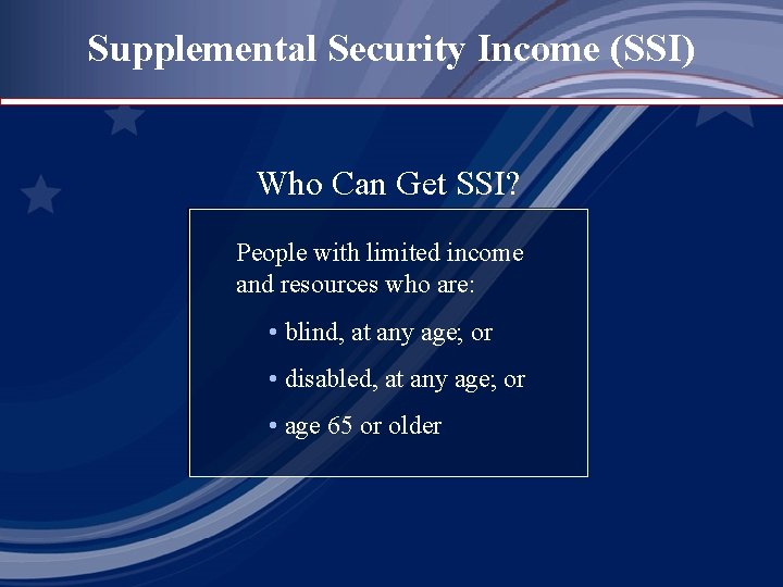 Supplemental Security Income (SSI) Who Can Get SSI? People with limited income and resources