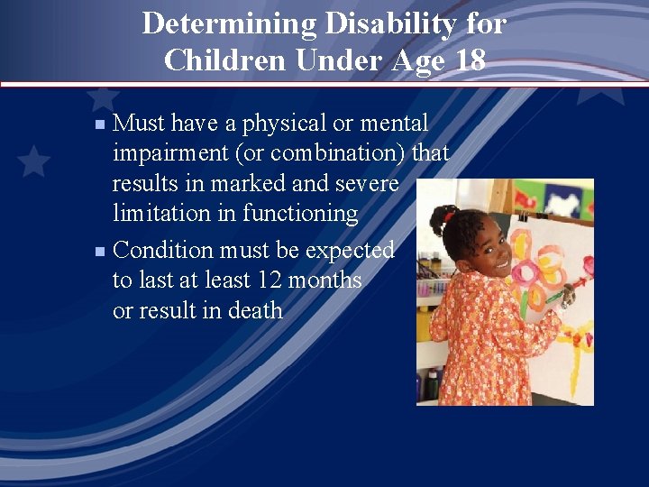 Determining Disability for Children Under Age 18 Must have a physical or mental impairment