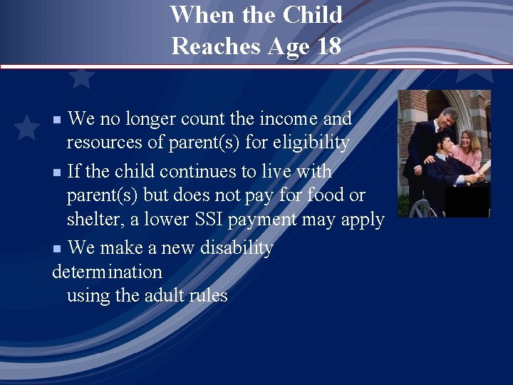 When the Child Reaches Age 18 We no longer count the income and resources