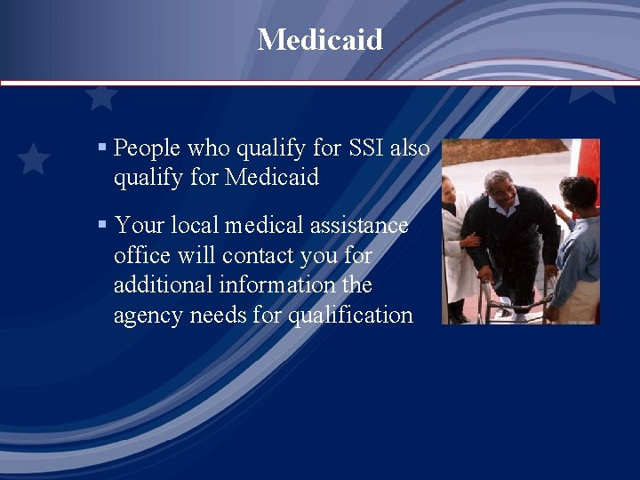 Medicaid § People who qualify for SSI also qualify for Medicaid § Your local