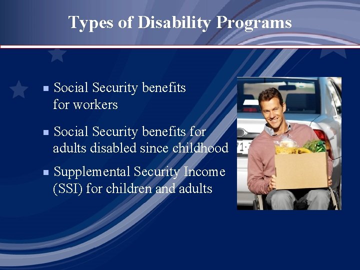 Types of Disability Programs Social Security benefits for workers g Social Security benefits for