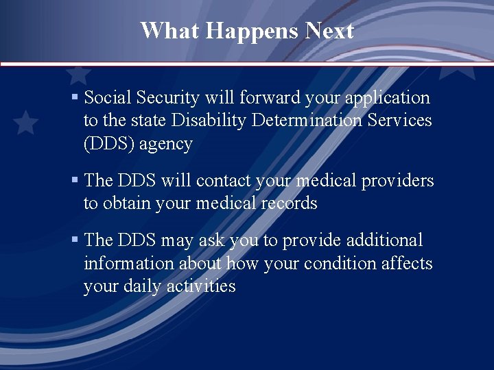 What Happens Next § Social Security will forward your application to the state Disability
