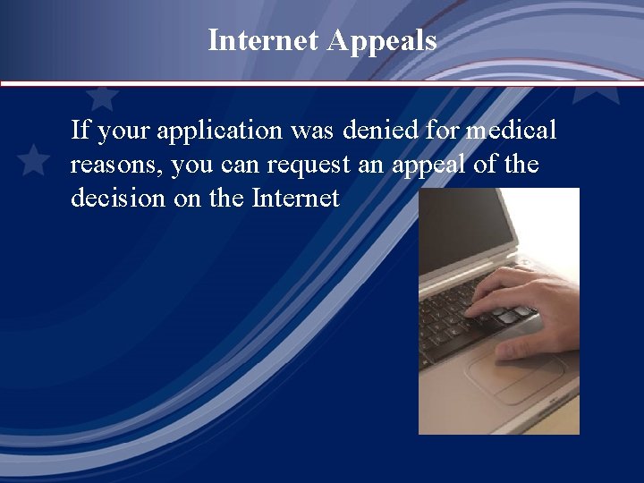 Internet Appeals If your application was denied for medical reasons, you can request an