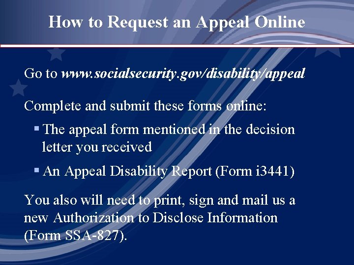 How to Request an Appeal Online Go to www. socialsecurity. gov/disability/appeal Complete and submit