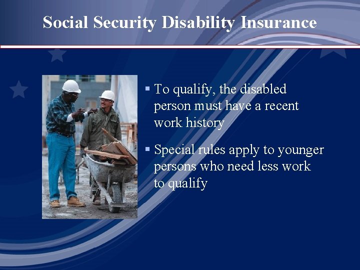 Social Security Disability Insurance § To qualify, the disabled person must have a recent