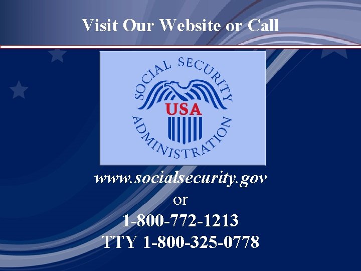 Visit Our Website or Call www. socialsecurity. gov or 1 -800 -772 -1213 TTY