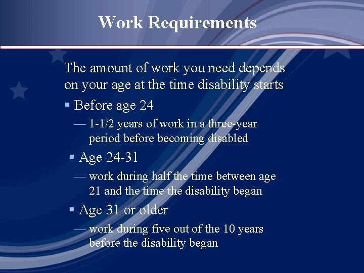 Work Requirements The amount of work you need depends on your age at the