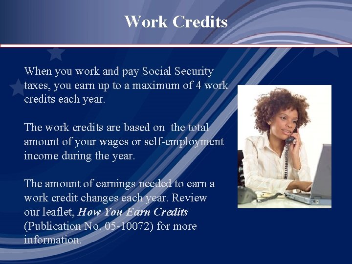 Work Credits When you work and pay Social Security taxes, you earn up to