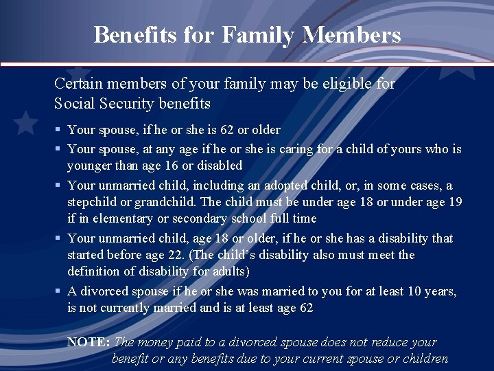 Benefits for Family Members Certain members of your family may be eligible for Social