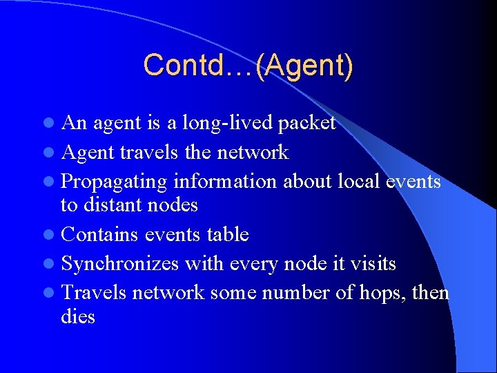 Contd…(Agent) l An agent is a long-lived packet l Agent travels the network l
