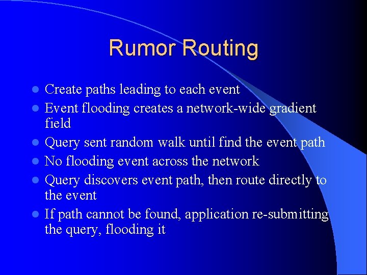 Rumor Routing l l l Create paths leading to each event Event flooding creates