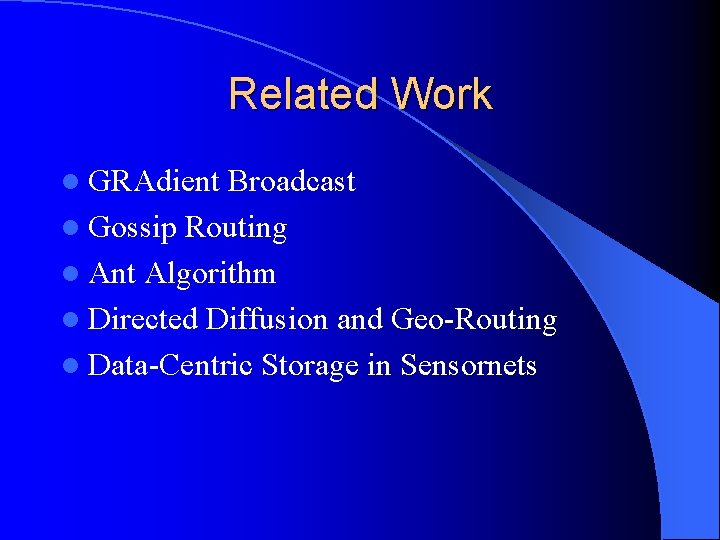 Related Work l GRAdient Broadcast l Gossip Routing l Ant Algorithm l Directed Diffusion