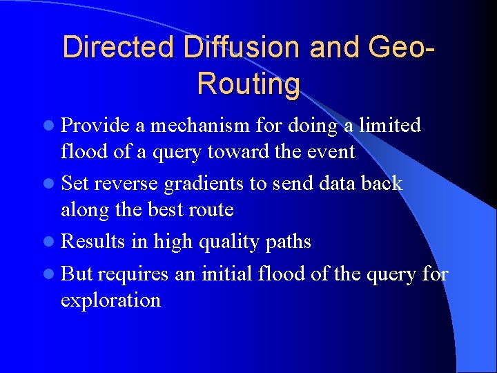 Directed Diffusion and Geo. Routing l Provide a mechanism for doing a limited flood