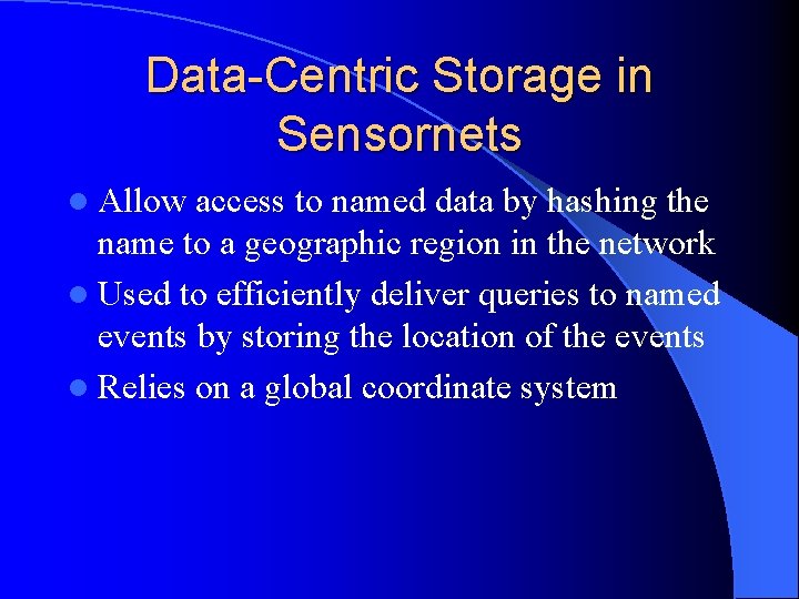 Data-Centric Storage in Sensornets l Allow access to named data by hashing the name