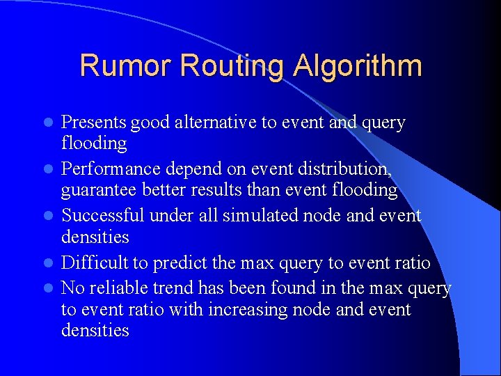 Rumor Routing Algorithm l l l Presents good alternative to event and query flooding