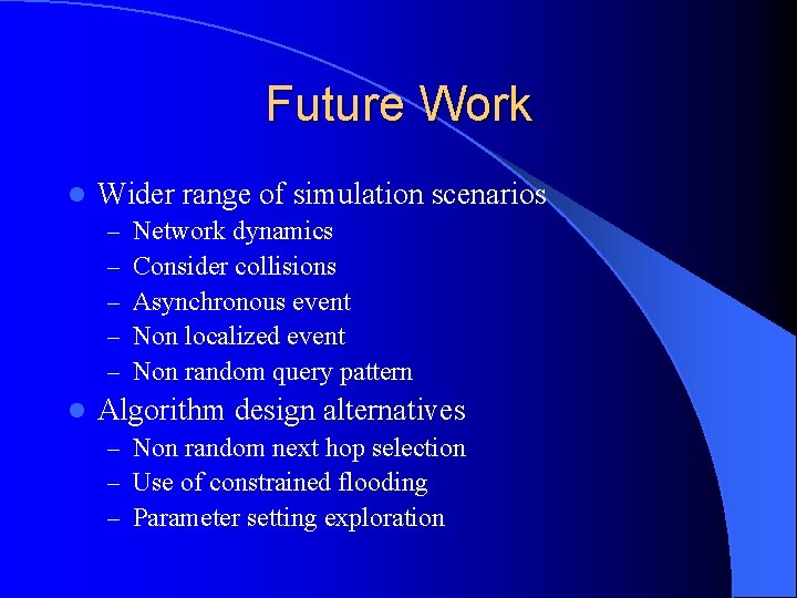 Future Work l Wider range of simulation scenarios – – – l Network dynamics