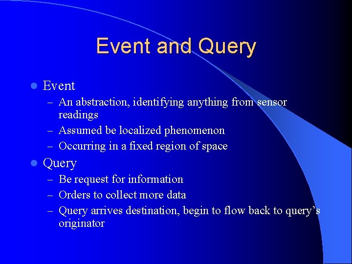 Event and Query l Event – An abstraction, identifying anything from sensor readings –
