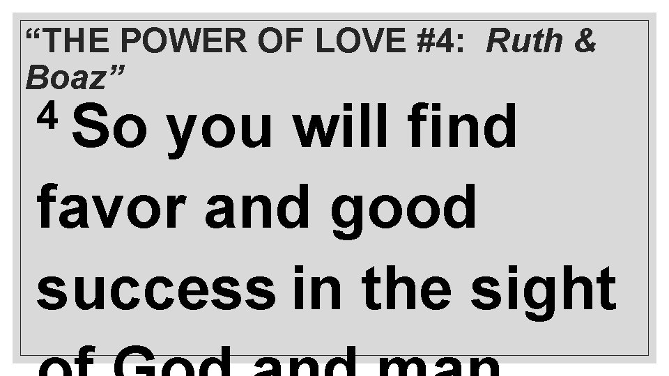 “THE POWER OF LOVE #4: Ruth & Boaz” 4 So you will find favor