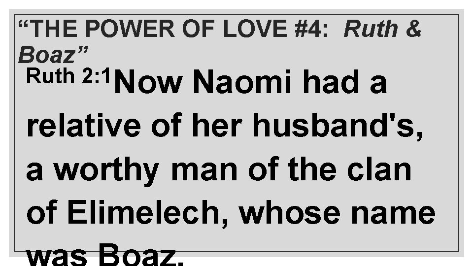 “THE POWER OF LOVE #4: Ruth & Boaz” Ruth 2: 1 Now Naomi had