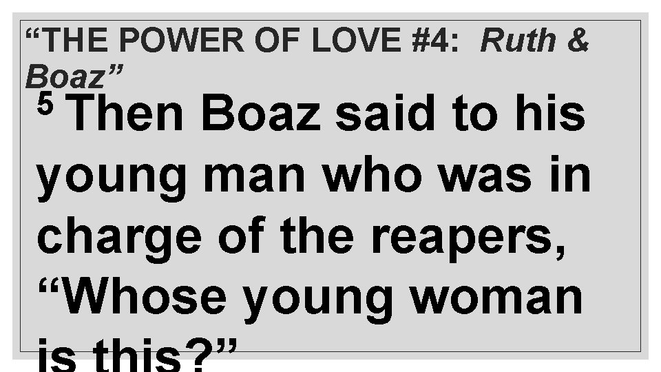 “THE POWER OF LOVE #4: Ruth & Boaz” 5 Then Boaz said to his