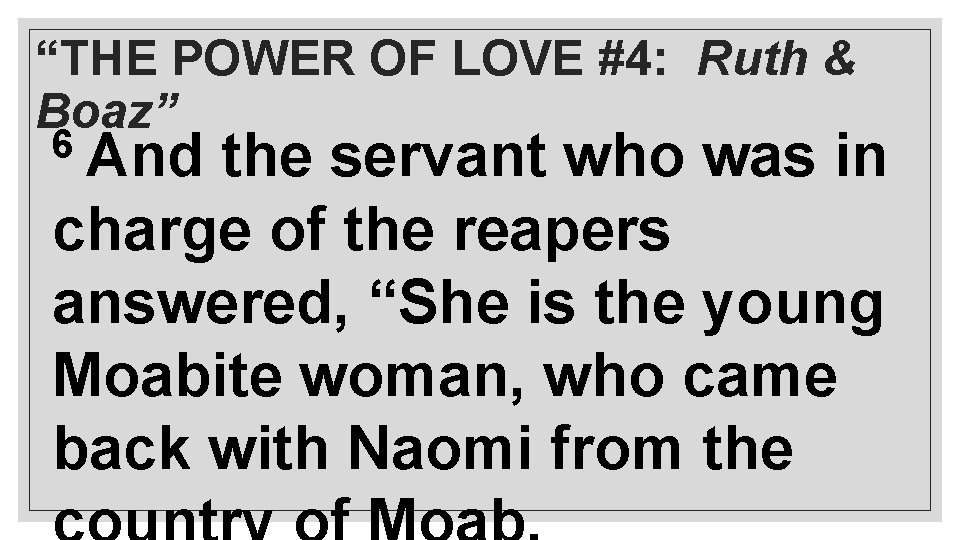 “THE POWER OF LOVE #4: Ruth & Boaz” 6 And the servant who was