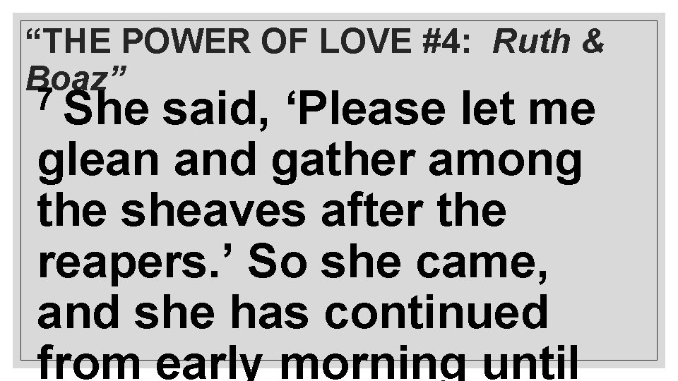 “THE POWER OF LOVE #4: Ruth & Boaz” 7 She said, ‘Please let me