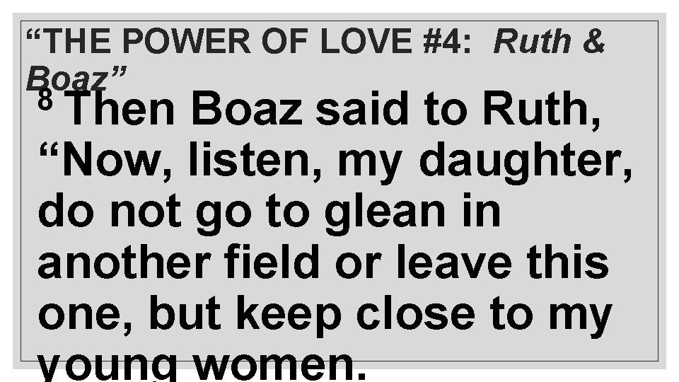 “THE POWER OF LOVE #4: Ruth & Boaz” 8 Then Boaz said to Ruth,