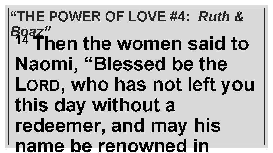 “THE POWER OF LOVE #4: Ruth & Boaz” 14 Then the women said to