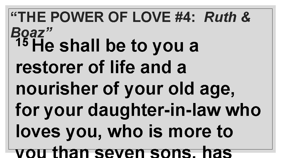 “THE POWER OF LOVE #4: Ruth & Boaz” 15 He shall be to you