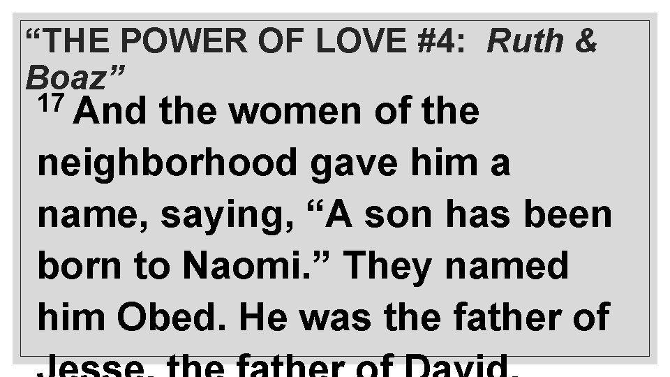 “THE POWER OF LOVE #4: Ruth & Boaz” 17 And the women of the