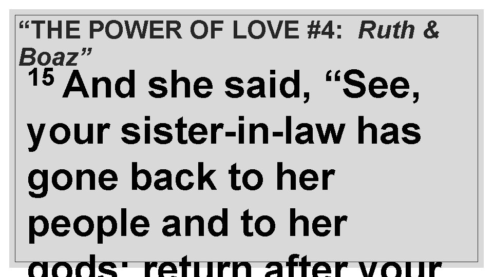 “THE POWER OF LOVE #4: Ruth & Boaz” 15 And she said, “See, your