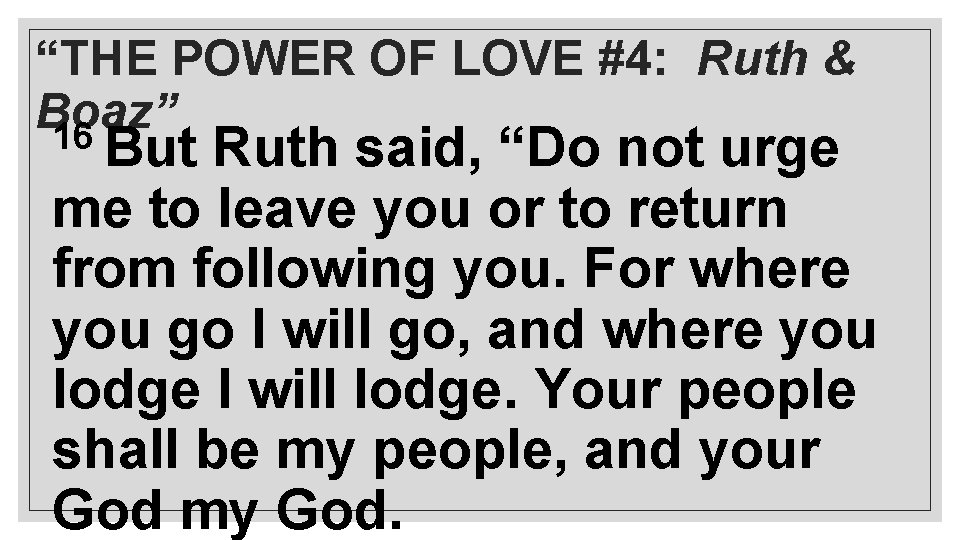 “THE POWER OF LOVE #4: Ruth & Boaz” 16 But Ruth said, “Do not