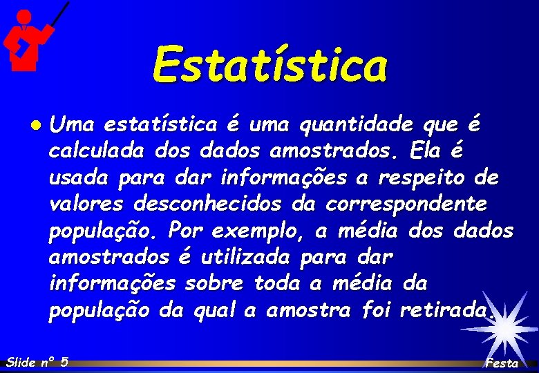 Estatística l Uma estatística é uma quantidade que é calculada dos dados amostrados. Ela
