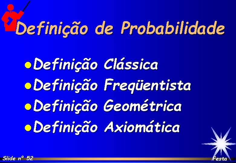 Definição de Probabilidade l. Definição Slide nº 52 Clássica Freqüentista Geométrica Axiomática Festa 