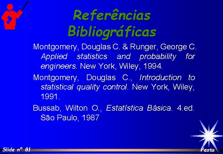 Referências Bibliográficas Montgomery, Douglas C. & Runger, George C. Applied statistics and probability for