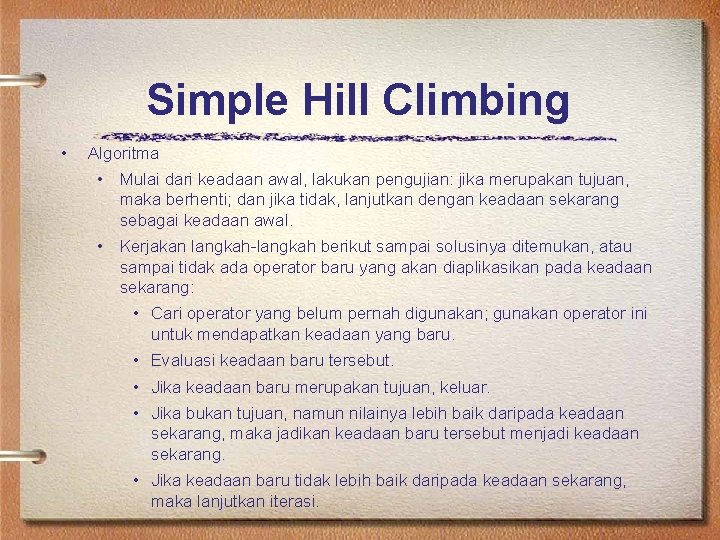Simple Hill Climbing • Algoritma • Mulai dari keadaan awal, lakukan pengujian: jika merupakan