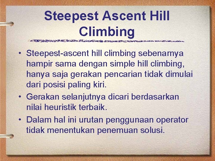 Steepest Ascent Hill Climbing • Steepest-ascent hill climbing sebenarnya hampir sama dengan simple hill