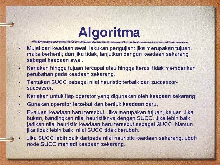 Algoritma • • Mulai dari keadaan awal, lakukan pengujian: jika merupakan tujuan, maka berhenti;