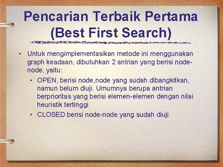 Pencarian Terbaik Pertama (Best First Search) • Untuk mengimplementasikan metode ini menggunakan graph keadaan,