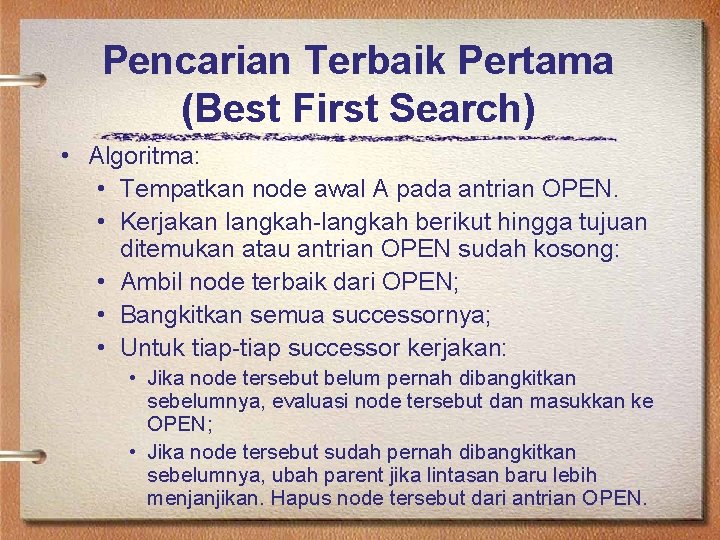 Pencarian Terbaik Pertama (Best First Search) • Algoritma: • Tempatkan node awal A pada