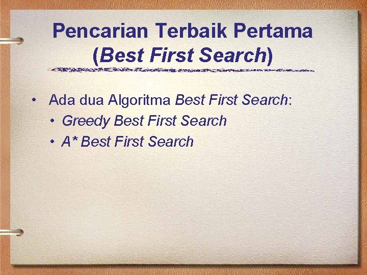 Pencarian Terbaik Pertama (Best First Search) • Ada dua Algoritma Best First Search: •