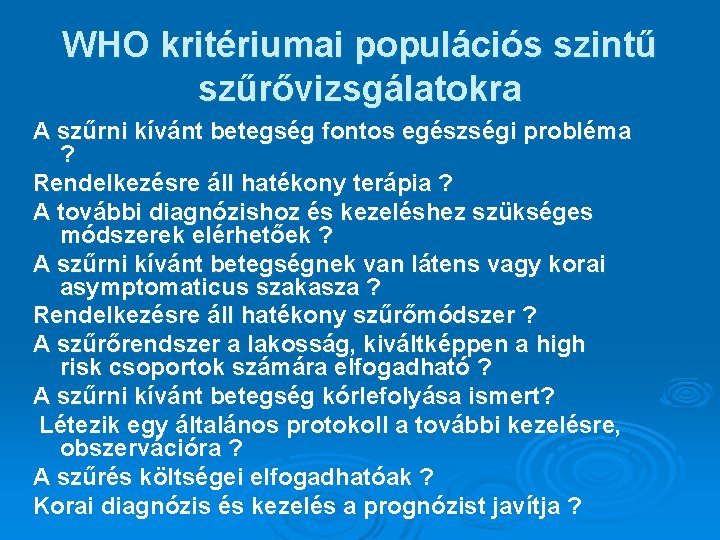 WHO kritériumai populációs szintű szűrővizsgálatokra A szűrni kívánt betegség fontos egészségi probléma ? Rendelkezésre