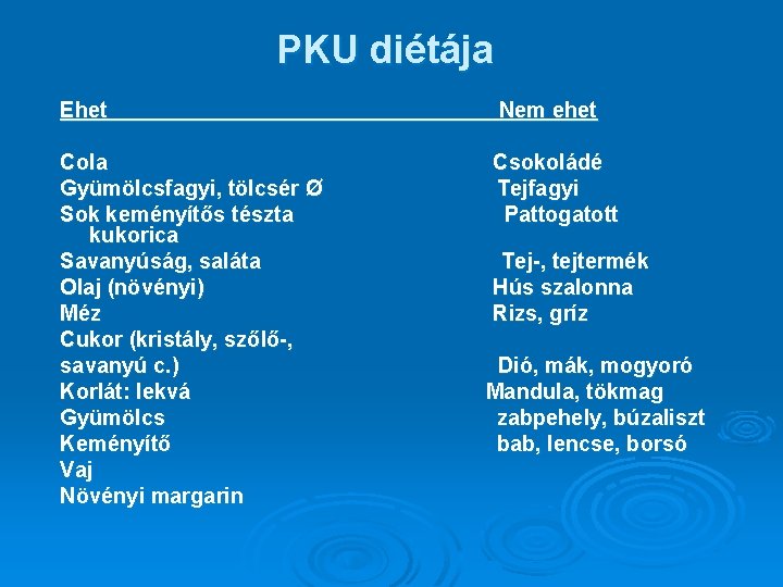 PKU diétája Ehet Nem ehet Cola Gyümölcsfagyi, tölcsér Ø Sok keményítős tészta kukorica Savanyúság,