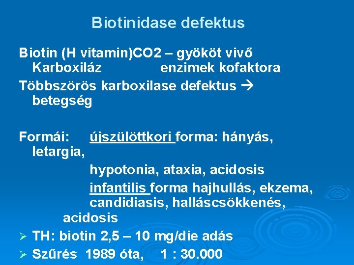 Biotinidase defektus Biotin (H vitamin)CO 2 – gyököt vivő Karboxiláz enzimek kofaktora Többszörös karboxilase