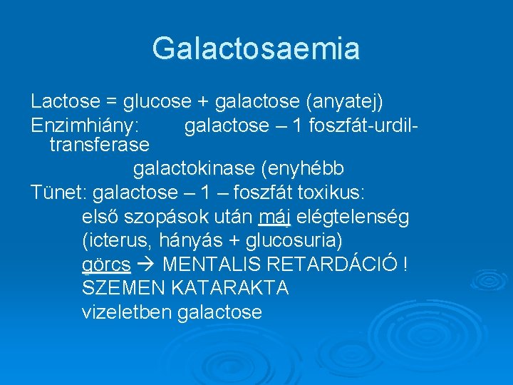 Galactosaemia Lactose = glucose + galactose (anyatej) Enzimhiány: galactose – 1 foszfát-urdiltransferase galactokinase (enyhébb
