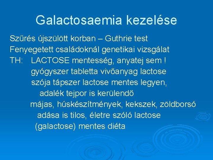 Galactosaemia kezelése Szűrés újszülött korban – Guthrie test Fenyegetett családoknál genetikai vizsgálat TH: LACTOSE