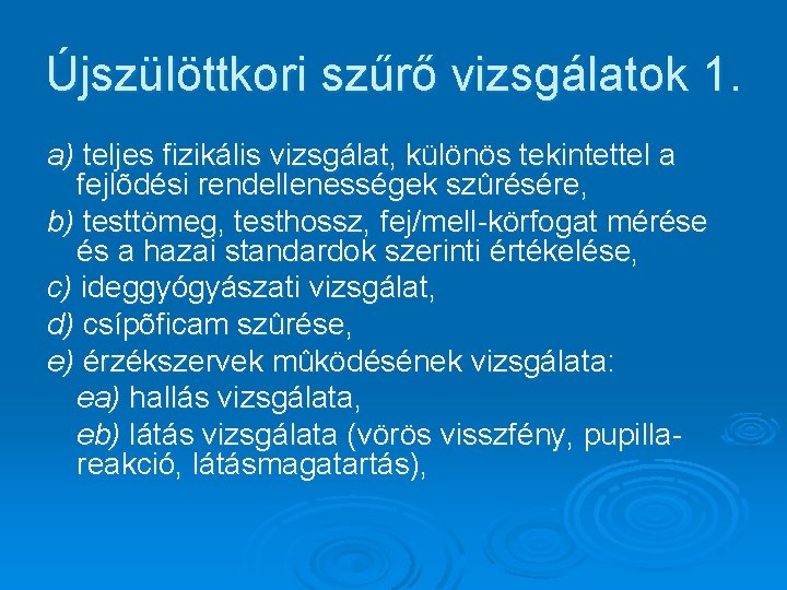 Újszülöttkori szűrő vizsgálatok 1. a) teljes fizikális vizsgálat, különös tekintettel a fejlõdési rendellenességek szûrésére,