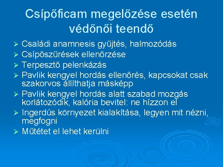 Csípőficam megelőzése esetén védőnői teendő Családi anamnesis gyűjtés, halmozódás Csípőszűrések ellenőrzése Terpesztő pelenkázás Pavlik