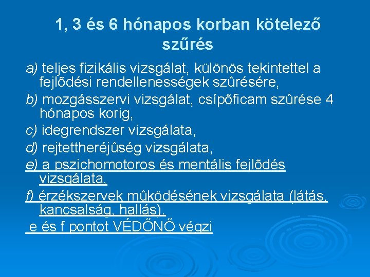 1, 3 és 6 hónapos korban kötelező szűrés a) teljes fizikális vizsgálat, különös tekintettel