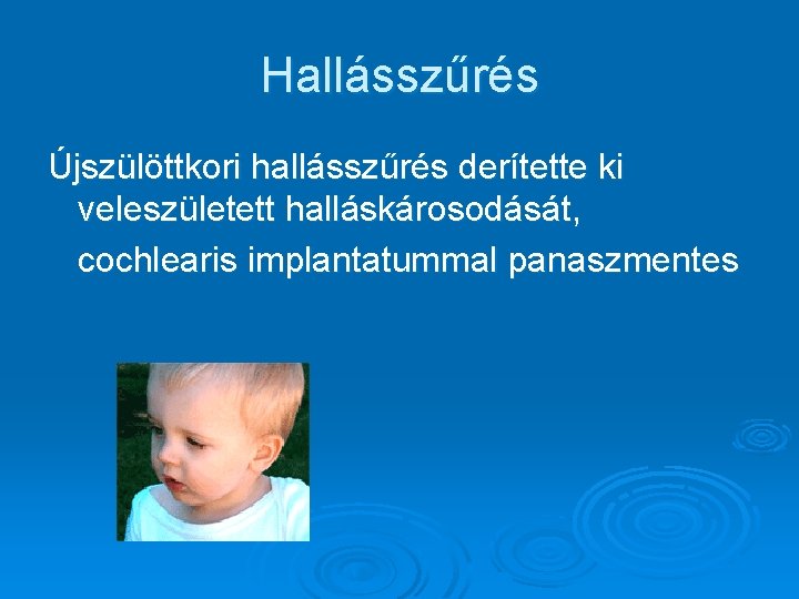 Hallásszűrés Újszülöttkori hallásszűrés derítette ki veleszületett halláskárosodását, cochlearis implantatummal panaszmentes 